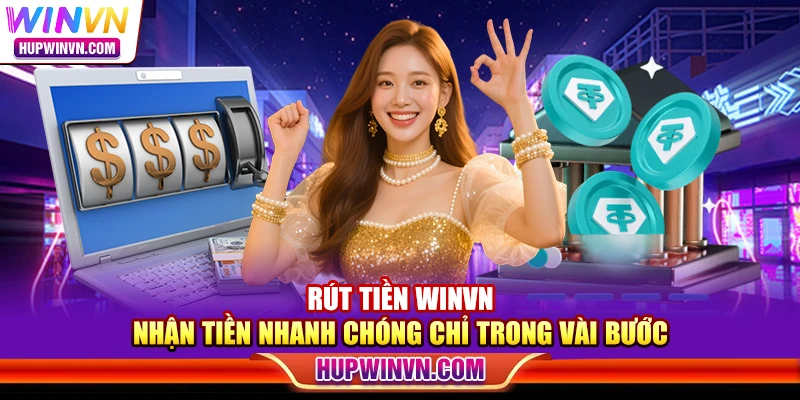 Rút tiền Winvn – Nhận tiền nhanh chóng chỉ trong vài bước