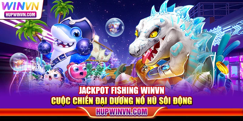 Jackpot Fishing Winvn – Cuộc chiến đại dương nổ hũ sôi động