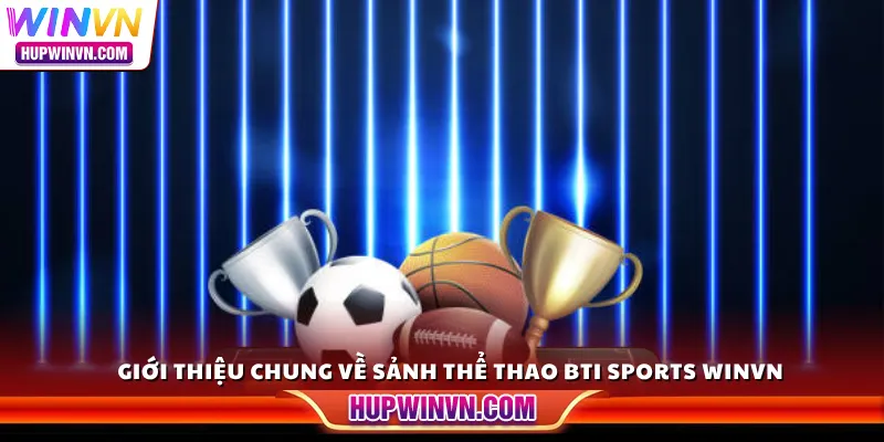 Giới thiệu chung về sảnh thể thao BTI Sports Winvn