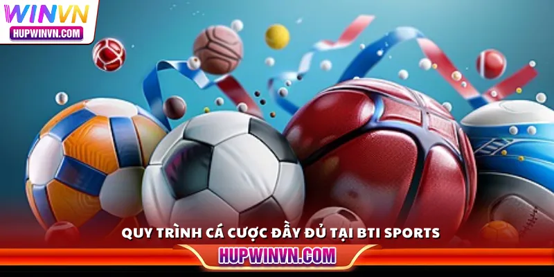 Quy trình cá cược đầy đủ tại BTI Sports