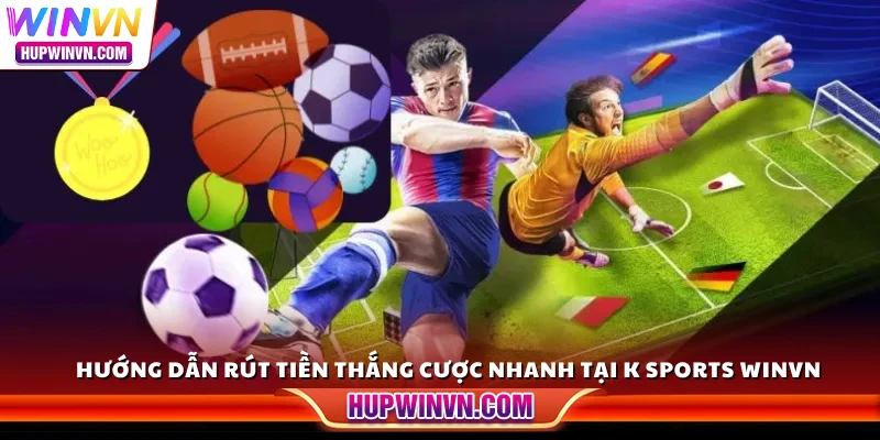 Hướng dẫn rút tiền thắng cược nhanh tại K Sports Winvn